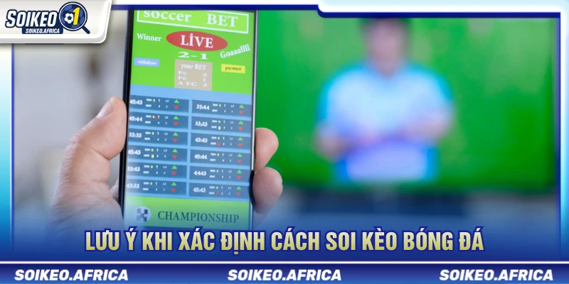 Cách Soi Kèo Bóng Đá Dễ Hiểu Cho Người Mới Lưu ý khi áp dụng cách soi kèo bóng đá