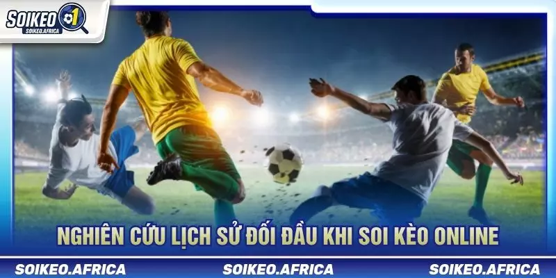 Soi Kèo Online Trước Trận Cần Đọc Những Gì? Nghiên cứu lịch sử đối đầu khi soi kèo online